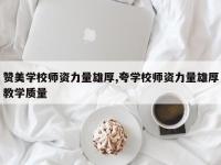 赞美学校师资力量雄厚,夸学校师资力量雄厚教学质量