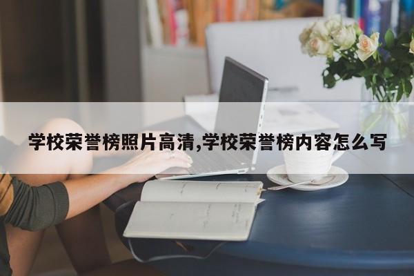 学校荣誉榜照片高清,学校荣誉榜内容怎么写