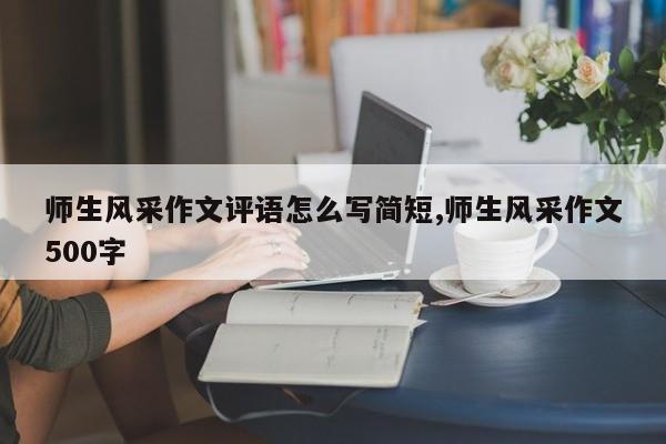 师生风采作文评语怎么写简短,师生风采作文500字