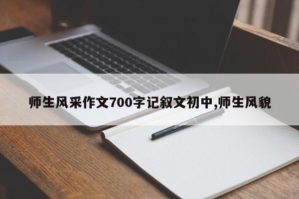 师生风采作文700字记叙文初中,师生风貌