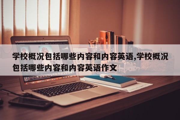 学校概况包括哪些内容和内容英语,学校概况包括哪些内容和内容英语作文