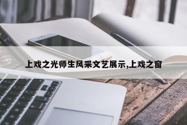 上戏之光师生风采文艺展示,上戏之窗